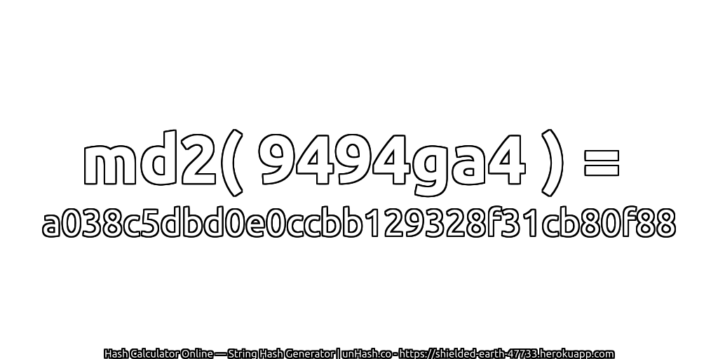 md2( 9494ga4 ) = a038c5dbd0e0ccbb129328f31cb80f88 | unHash.co