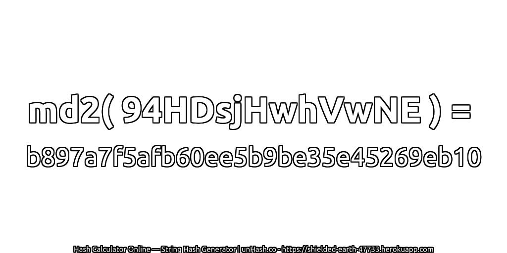 md2( 94HDsjHwhVwNE ) = b897a7f5afb60ee5b9be35e45269eb10 | unHash.co