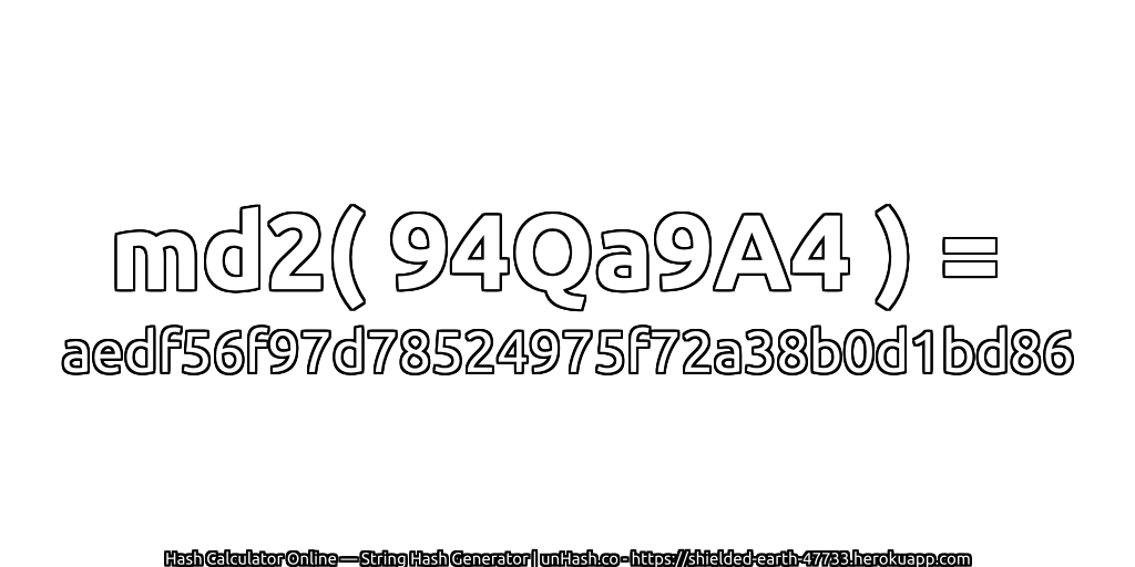md2( 94Qa9A4 ) = aedf56f97d78524975f72a38b0d1bd86 | unHash.co