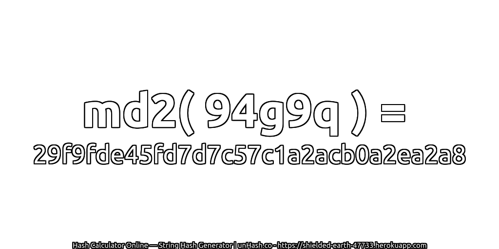 md2( 94g9q ) = 29f9fde45fd7d7c57c1a2acb0a2ea2a8 | unHash.co