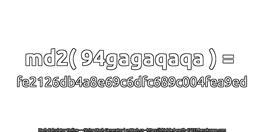 md2( 94gagaqaqa ) = fe2126db4a8e69c6dfc689c004fea9ed | unHash.co