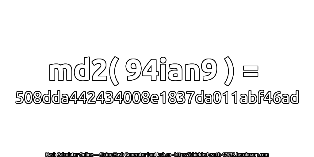 md2( 94ian9 ) = 508dda442434008e1837da011abf46ad | unHash.co