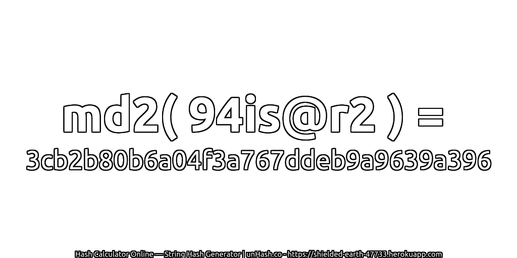 md2( 94is@r2 ) = 3cb2b80b6a04f3a767ddeb9a9639a396 | unHash.co