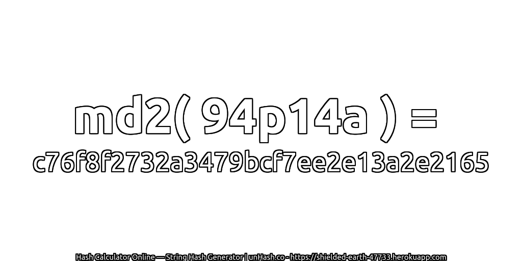 md2( 94p14a ) = c76f8f2732a3479bcf7ee2e13a2e2165 | unHash.co
