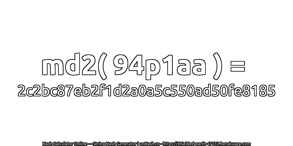 md2( 94p1aa ) = 2c2bc87eb2f1d2a0a5c550ad50fe8185 | unHash.co