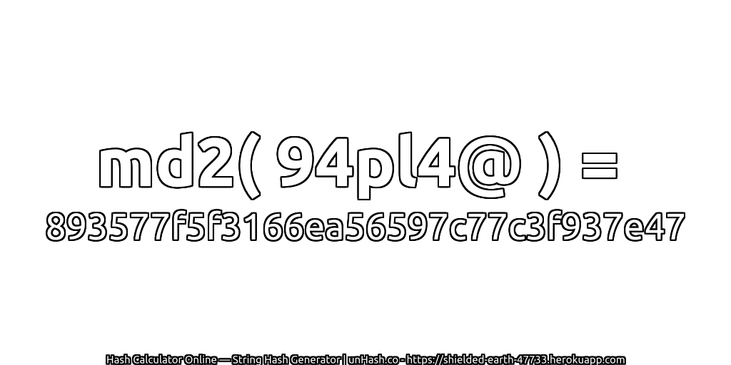 md2( 94pl4@ ) = 893577f5f3166ea56597c77c3f937e47 | unHash.co