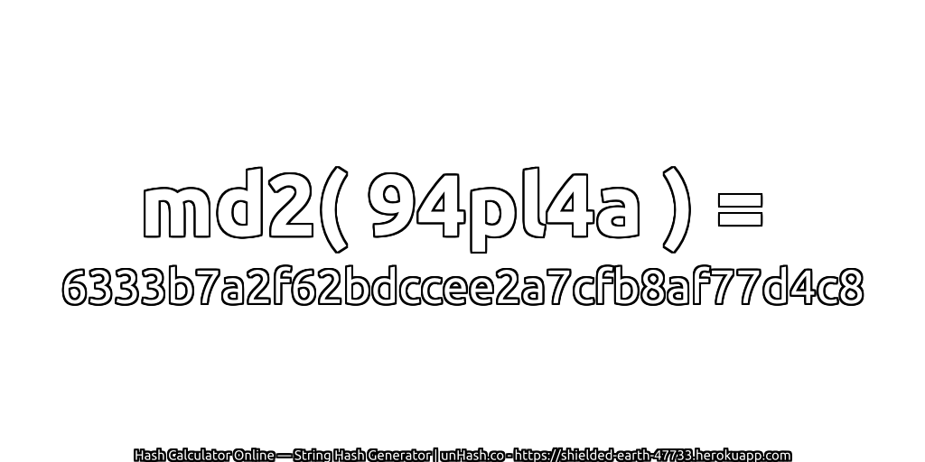 md2( 94pl4a ) = 6333b7a2f62bdccee2a7cfb8af77d4c8 | unHash.co