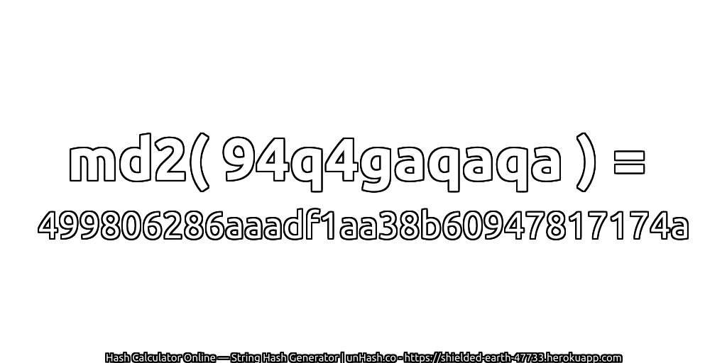 md2( 94q4gaqaqa ) = 499806286aaadf1aa38b60947817174a | unHash.co