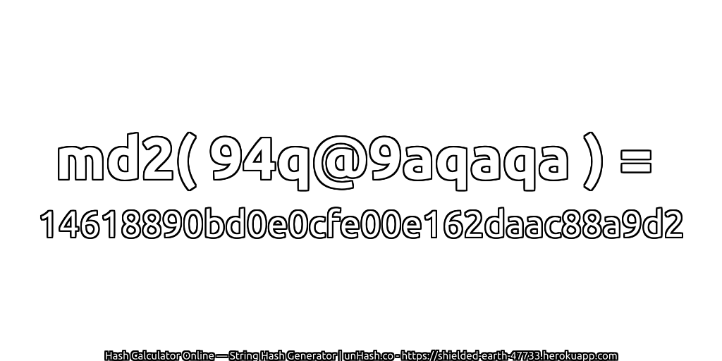 md2( 94q@9aqaqa ) = 14618890bd0e0cfe00e162daac88a9d2 | unHash.co