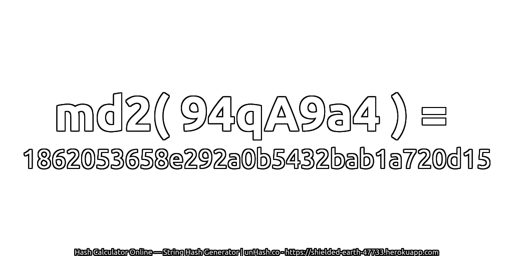 md2( 94qA9a4 ) = 1862053658e292a0b5432bab1a720d15 | unHash.co
