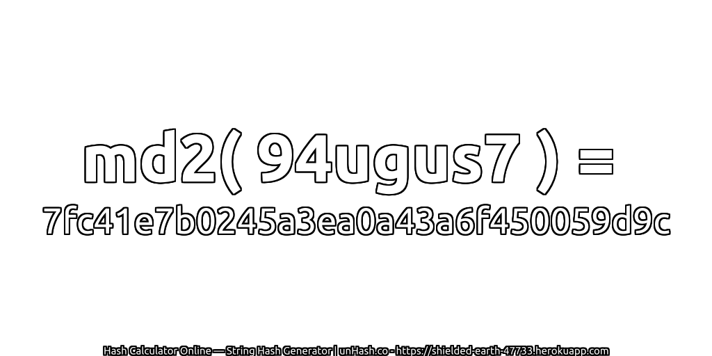 md2( 94ugus7 ) = 7fc41e7b0245a3ea0a43a6f450059d9c | unHash.co