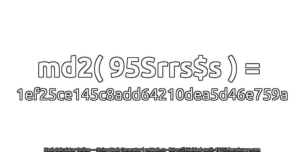 md2( 95Srrs$s ) = 1ef25ce145c8add64210dea5d46e759a | unHash.co