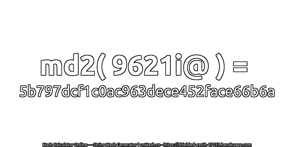 md2( 9621i@ ) = 5b797dcf1c0ac963dece452face66b6a | unHash.co