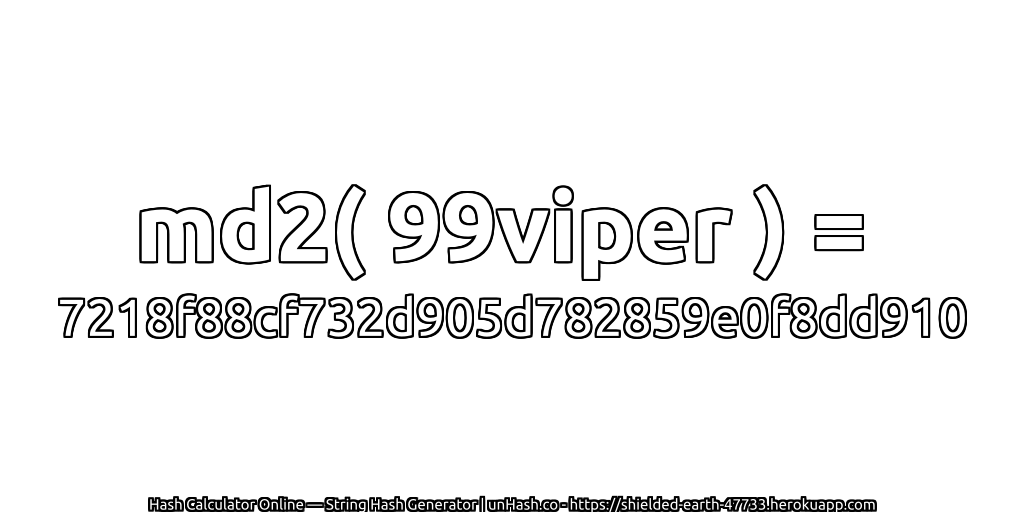 md2( 99viper ) = 7218f88cf732d905d782859e0f8dd910 | unHash.co