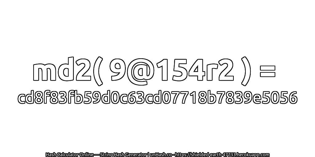 md2( 9@154r2 ) = cd8f83fb59d0c63cd07718b7839e5056 | unHash.co