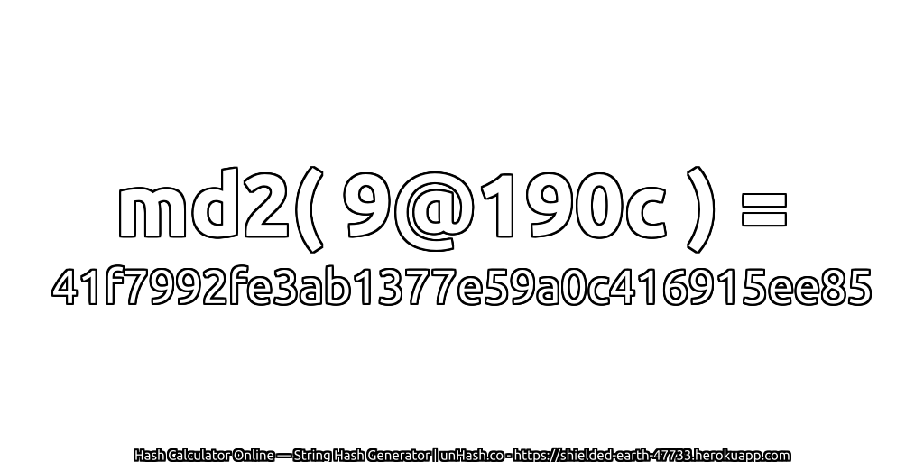 md2( 9@190c ) = 41f7992fe3ab1377e59a0c416915ee85 | unHash.co