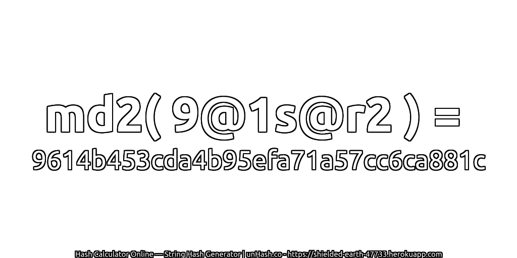 md2( 9@1s@r2 ) = 9614b453cda4b95efa71a57cc6ca881c | unHash.co