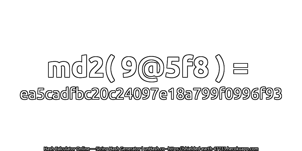 md2( 9@5f8 ) = ea5cadfbc20c24097e18a799f0996f93 | unHash.co