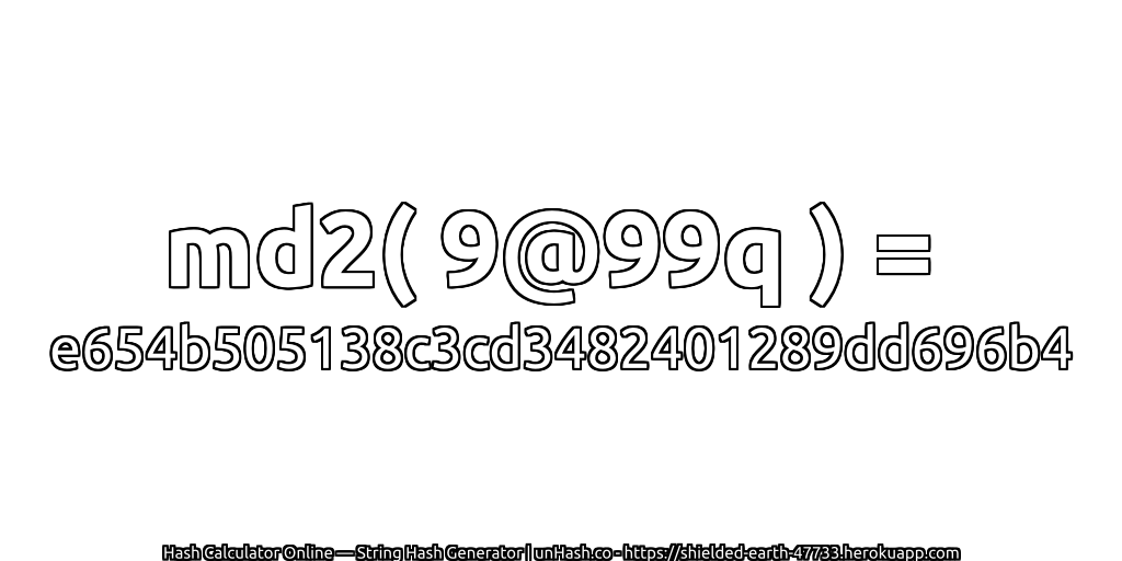 md2( 9@99q ) = e654b505138c3cd3482401289dd696b4 | unHash.co