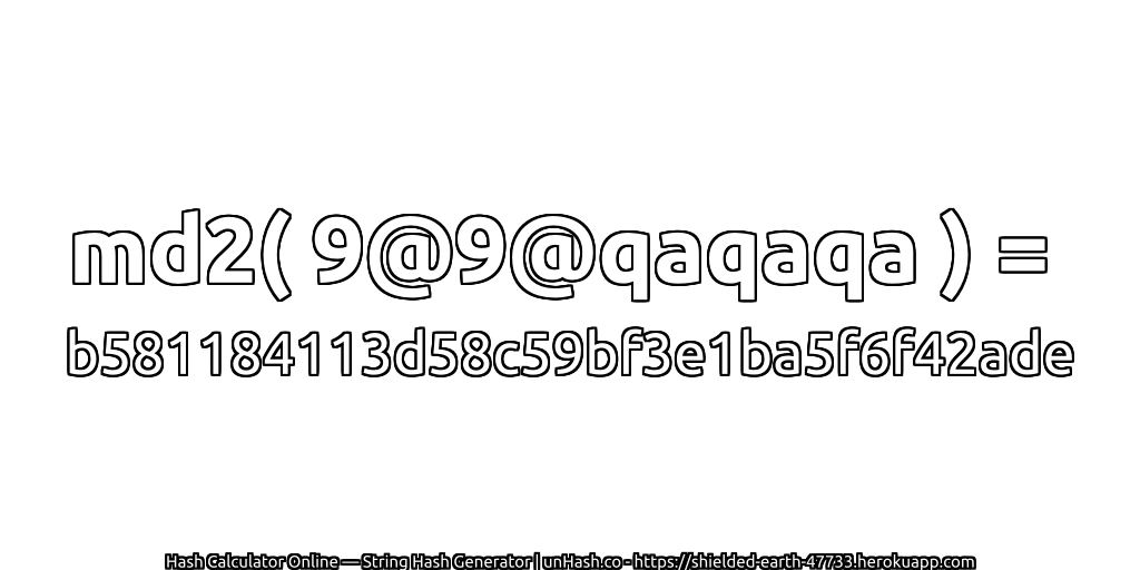 md2( 9@9@qaqaqa ) = b581184113d58c59bf3e1ba5f6f42ade | unHash.co