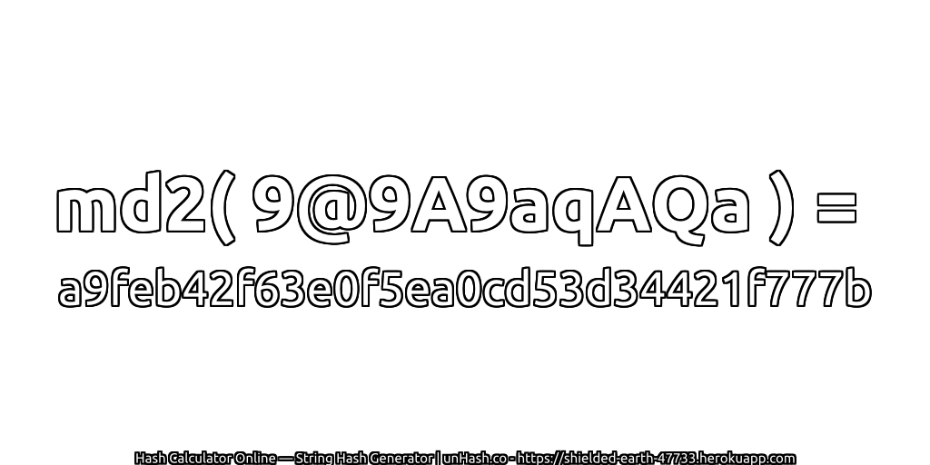 md2( 9@9A9aqAQa ) = a9feb42f63e0f5ea0cd53d34421f777b | unHash.co