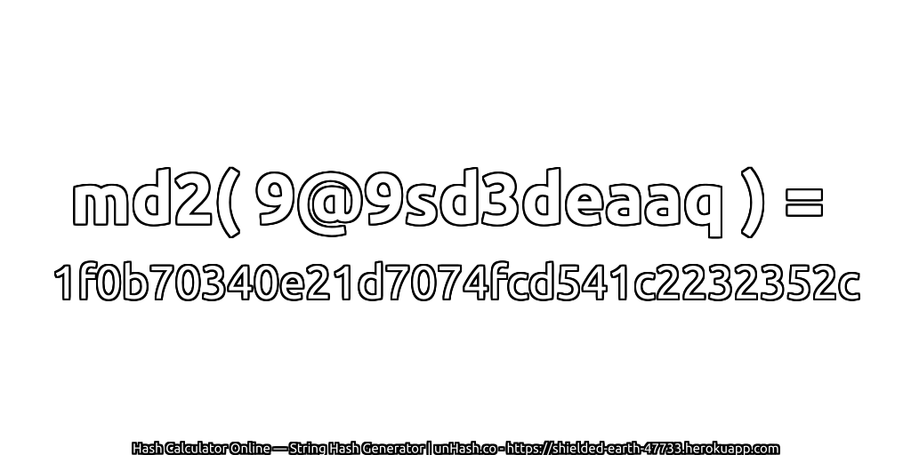 md2( 9@9sd3deaaq ) = 1f0b70340e21d7074fcd541c2232352c | unHash.co