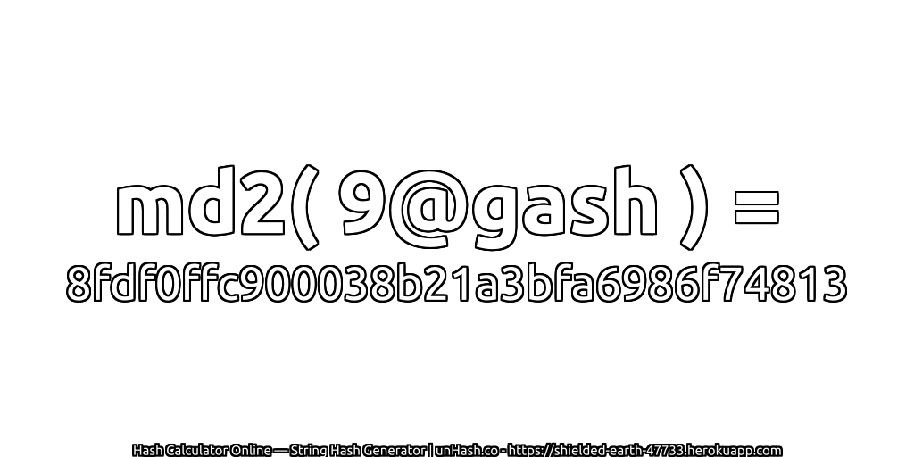 md2( 9@gash ) = 8fdf0ffc900038b21a3bfa6986f74813 | unHash.co