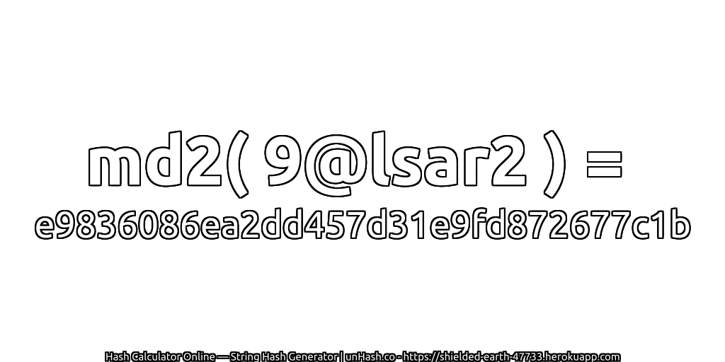 md2( 9@lsar2 ) = e9836086ea2dd457d31e9fd872677c1b | unHash.co