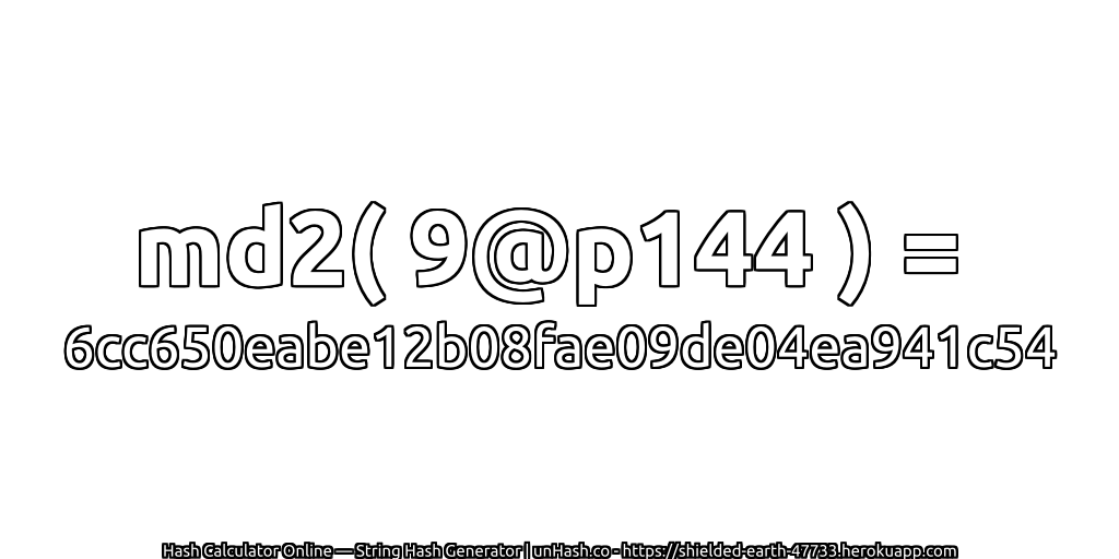 md2( 9@p144 ) = 6cc650eabe12b08fae09de04ea941c54 | unHash.co