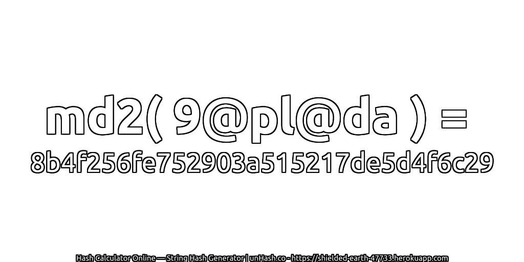 md2( 9@pl@da ) = 8b4f256fe752903a515217de5d4f6c29 | unHash.co