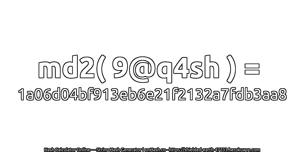md2( 9@q4sh ) = 1a06d04bf913eb6e21f2132a7fdb3aa8 | unHash.co