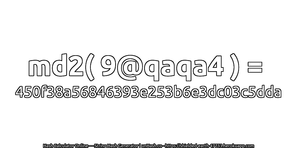 md2( 9@qaqa4 ) = 450f38a56846393e253b6e3dc03c5dda | unHash.co