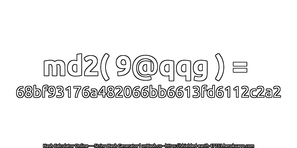 md2( 9@qqg ) = 68bf93176a482066bb6613fd6112c2a2 | unHash.co