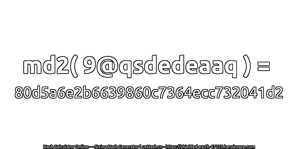 md2( 9@qsdedeaaq ) = 80d5a6e2b6639860c7364ecc732041d2 | unHash.co