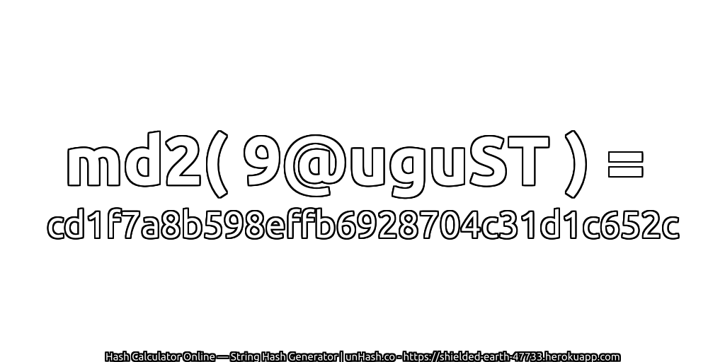 md2( 9@uguST ) = cd1f7a8b598effb6928704c31d1c652c | unHash.co