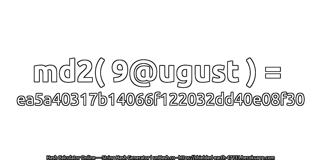 md2( 9@ugust ) = ea5a40317b14066f122032dd40e08f30 | unHash.co