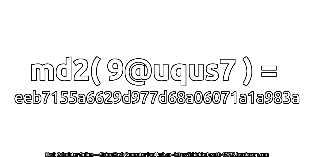 md2( 9@uqus7 ) = eeb7155a6629d977d68a06071a1a983a | unHash.co