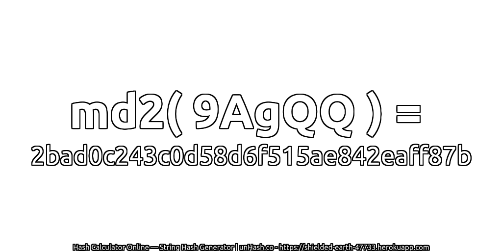 md2( 9AgQQ ) = 2bad0c243c0d58d6f515ae842eaff87b | unHash.co