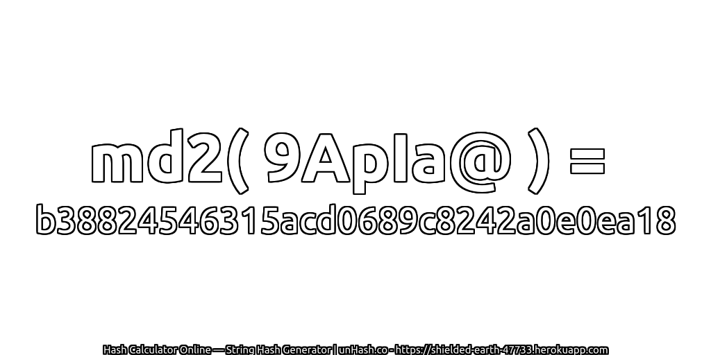 md2( 9ApIa@ ) = b38824546315acd0689c8242a0e0ea18 | unHash.co