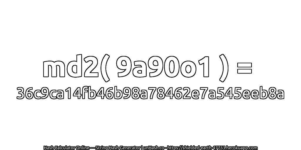 md2( 9a90o1 ) = 36c9ca14fb46b98a78462e7a545eeb8a | unHash.co