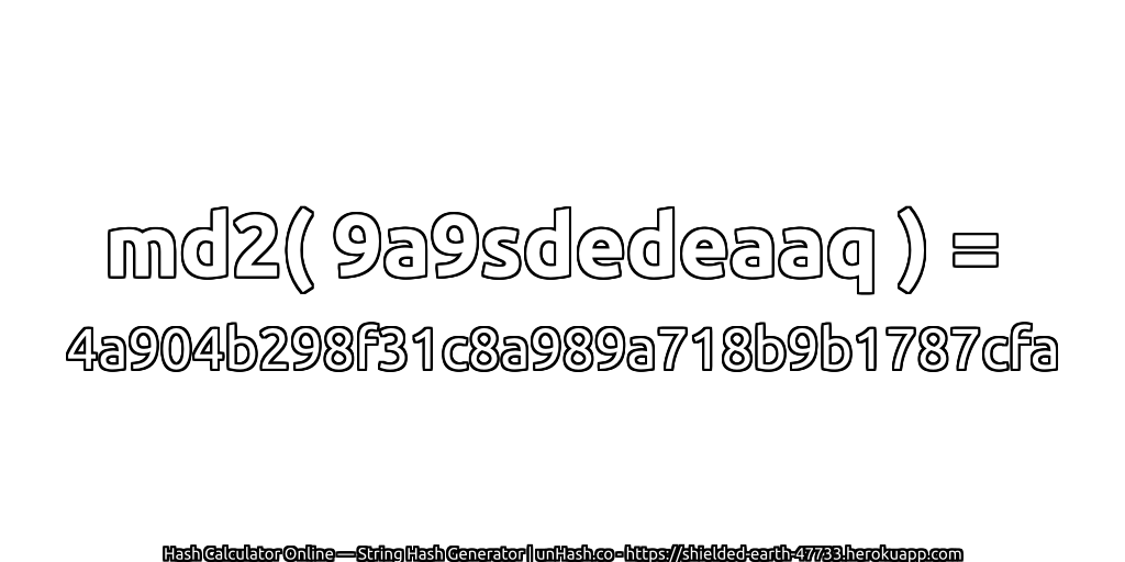 md2( 9a9sdedeaaq ) = 4a904b298f31c8a989a718b9b1787cfa | unHash.co