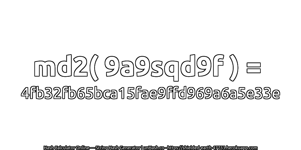 md2( 9a9sqd9f ) = 4fb32fb65bca15fae9ffd969a6a5e33e | unHash.co