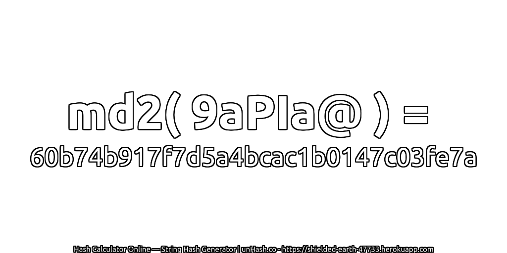 md2( 9aPIa@ ) = 60b74b917f7d5a4bcac1b0147c03fe7a | unHash.co