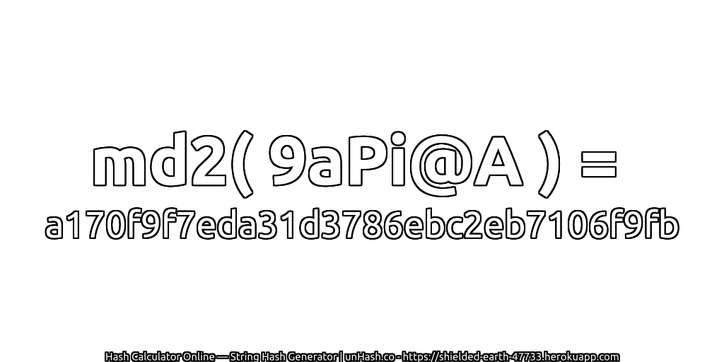 md2( 9aPi@A ) = a170f9f7eda31d3786ebc2eb7106f9fb | unHash.co