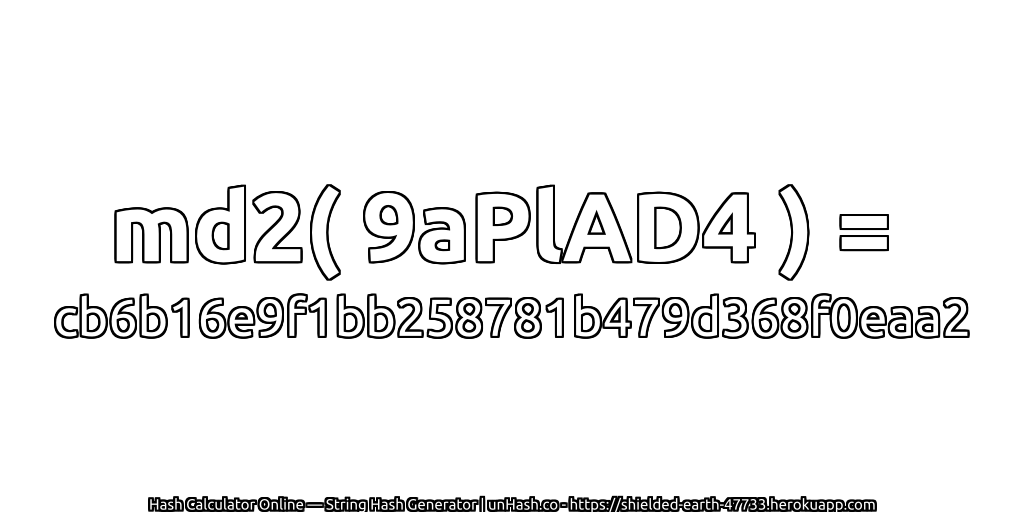 md2( 9aPlAD4 ) = cb6b16e9f1bb258781b479d368f0eaa2 | unHash.co