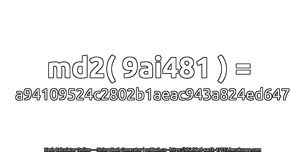 md2( 9ai481 ) = a94109524c2802b1aeac943a824ed647 | unHash.co