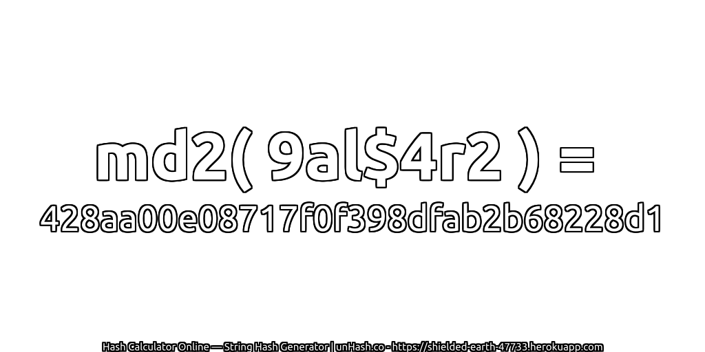md2( 9al$4r2 ) = 428aa00e08717f0f398dfab2b68228d1 | unHash.co