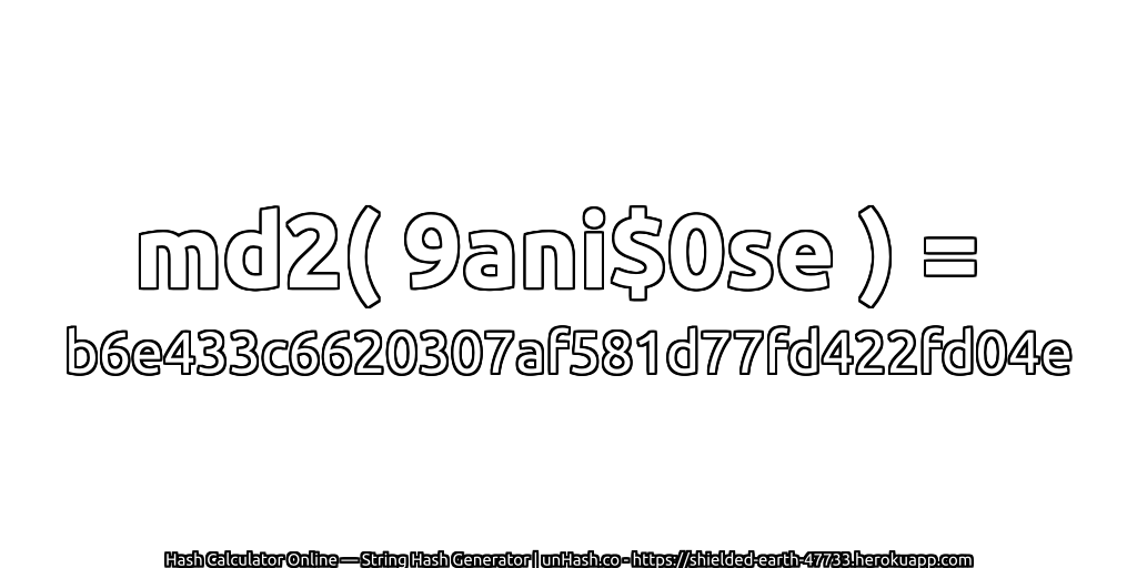 md2( 9ani$0se ) = b6e433c6620307af581d77fd422fd04e | unHash.co