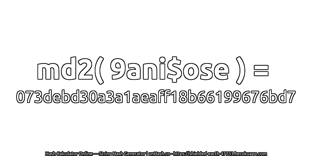 md2( 9ani$ose ) = 073debd30a3a1aeaff18b66199676bd7 | unHash.co