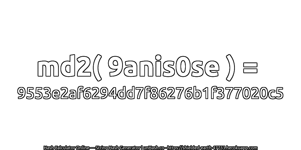 md2( 9anis0se ) = 9553e2af6294dd7f86276b1f377020c5 | unHash.co